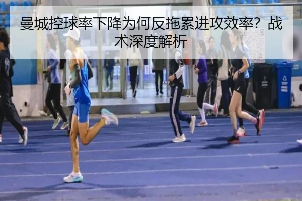 曼城控球率下降为何反拖累进攻效率？战术深度解析