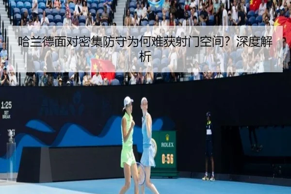 哈兰德面对密集防守为何难获射门空间？深度解析