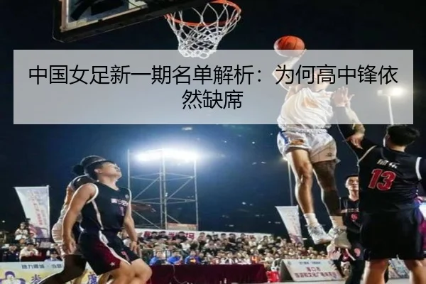 中国女足新一期名单解析：为何高中锋依然缺席